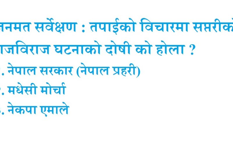 जनमत सर्वेक्षण : तपाईको विचारमा सप्तरीको राजविराज घटनाको दोषी को होला ?
